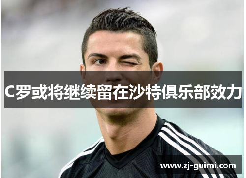 C罗或将继续留在沙特俱乐部效力